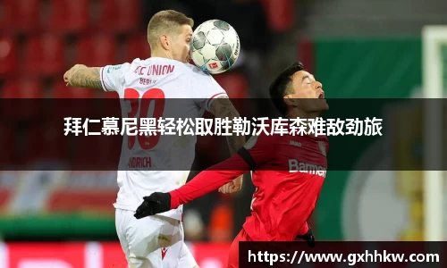 拜仁慕尼黑轻松取胜勒沃库森难敌劲旅
