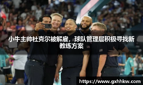 小牛主帅杜克尔被解雇，球队管理层积极寻找新教练方案