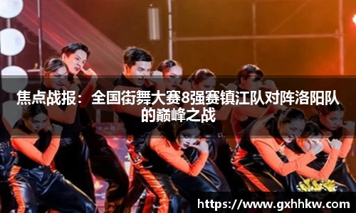 焦点战报：全国街舞大赛8强赛镇江队对阵洛阳队的巅峰之战