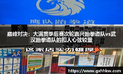 巅峰对决：大满贯季后赛次轮嘉兴跆拳道队vs武汉跆拳道队的扣人心弦较量