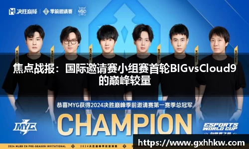 焦点战报：国际邀请赛小组赛首轮BIGvsCloud9的巅峰较量