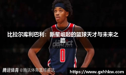比拉尔库利巴利：新星崛起的篮球天才与未来之路