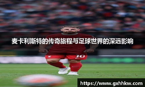 麦卡利斯特的传奇旅程与足球世界的深远影响